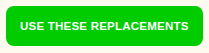 The USE THESE REPLACEMENTS button